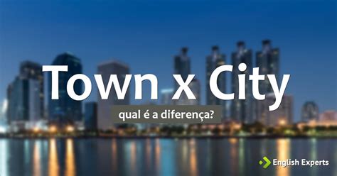 city vs town|diferença entre town e city.